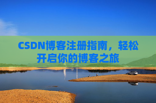 CSDN博客注册指南，轻松开启你的博客之旅